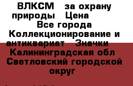 1.1) ВЛКСМ - за охрану природы › Цена ­ 590 - Все города Коллекционирование и антиквариат » Значки   . Калининградская обл.,Светловский городской округ 